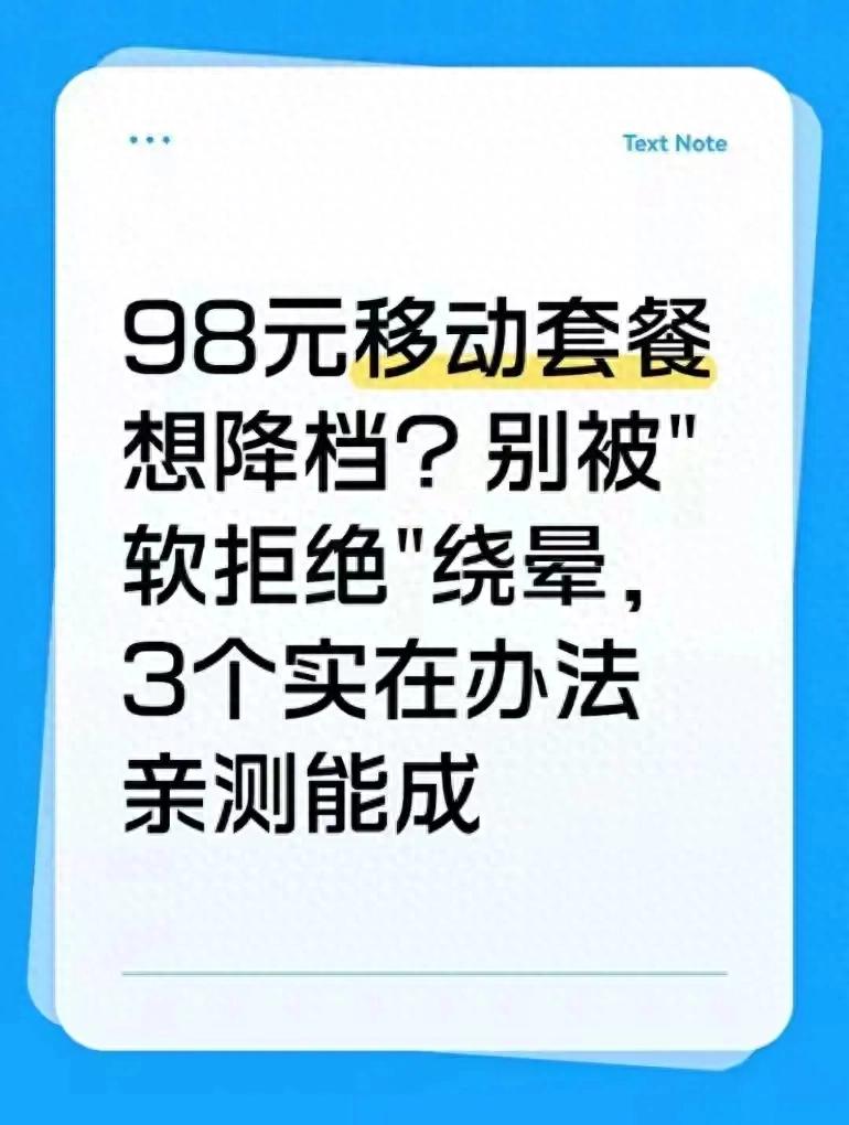 月扣98元移动套餐想降档？别被套路！亲测3招破解“软拒绝”