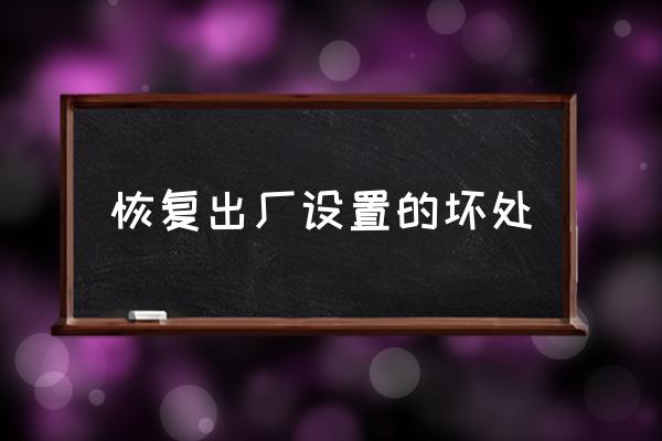 恢复出厂设置的坏处
