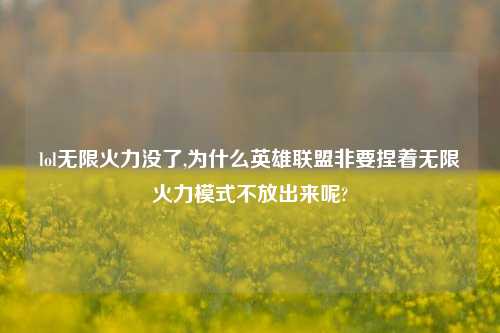 lol无限火力没了,为什么英雄联盟非要捏着无限火力模式不放出来呢?